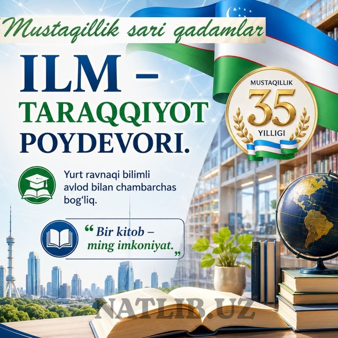Bugungi izlanish va bilim sari tashlangan har bir qadam — Mustaqilligimizning 35 yilligi va ertangi buyuk yutuqlarimiz kafolatidir!